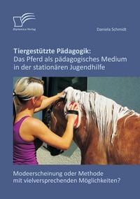Produktbild: Tiergest&uuml;tzte P&auml;dagogik: Das Pferd als p&auml;dagogisches Medium in der station&auml;ren Jugendhilfe