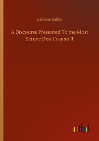 Produktbild: A Discourse Presented To the Most Serene Don Cosimo II
