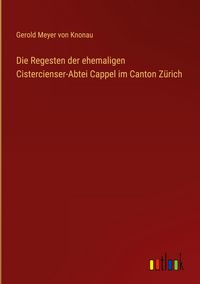 Produktbild: Die Regesten der ehemaligen Cistercienser-Abtei Cappel im Canton Z&uuml;rich