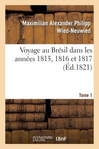 Produktbild: Voyage Au Br&eacute;sil Dans Les Ann&eacute;es 1815, 1816 Et 1817. Tome 1