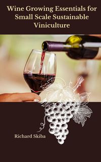 Produktbild: Wine Growing Essentials for Small Scale Sustainable Viniculture