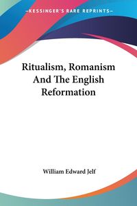 Produktbild: Jelf, W: Ritualism, Romanism And The English Reformation