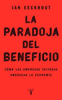 Produktbild: La paradoja del beneficio : c&oacute;mo las empresas exitosas amenazan la econom&iacute;a