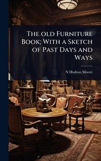 Produktbild: The old Furniture Book; With a Sketch of Past Days and Ways