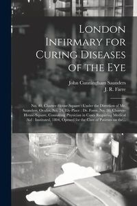 Produktbild: London Infirmary for Curing Diseases of the Eye: No. 40, Charter-House-Square: Under the Direction of Mr. Saunders, Oculist, No. 24, Ely-Place: Dr. Fa