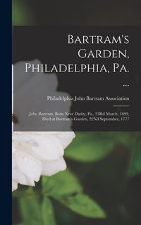 Produktbild: Bartram's Garden, Philadelphia, Pa. ...: John Bartram, Born Near Darby, Pa., 23Rd March, 1699, Died at Bartram's Garden, 22Nd September, 1777