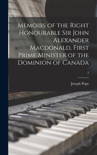 Produktbild: Memoirs of the Right Honourable Sir John Alexander Macdonald, First Prime Minister of the Dominion of Canada; 2