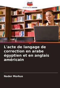 Produktbild: L'acte de langage de correction en arabe &eacute;gyptien et en anglais am&eacute;ricain