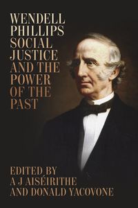 Produktbild: Wendell Phillips, Social Justice, and the Power of the Past