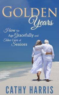Produktbild: Golden Years: How To Age Gracefully and Take Care of Seniors