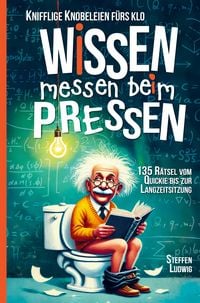 Produktbild: Wissen Messen Beim Pressen - 135 R&auml;tsel vom Quickie bis zur Langzeitsitzung - Knifflige Knobeleien f&uuml;rs Klo
