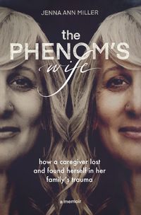 Produktbild: The Phenom's Wife: How a Caregiver Lost and Found Herself in Her Family's Trauma