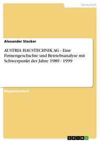 Produktbild: AUSTRIA HAUSTECHNIK AG - Eine Firmengeschichte und Betriebsanalyse mit Schwerpunkt der Jahre 1989 - 1999