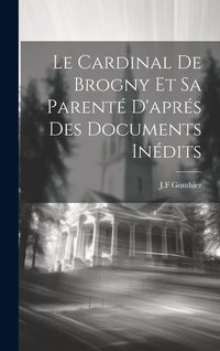 Produktbild: Le Cardinal de Brogny et sa Parent&eacute; d'apr&eacute;s des Documents In&eacute;dits