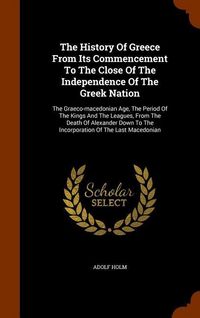 Produktbild: The History Of Greece From Its Commencement To The Close Of The Independence Of The Greek Nation: The Graeco-macedonian Age, The Period Of The Kings A
