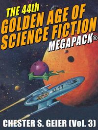 Produktbild: The 44th Golden Age of Science Fiction MEGAPACK&reg;: Chester S. Geier (Vol. 3)