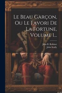 Produktbild: Le Beau Gar&ccedil;on, Ou Le Favori De La Fortune, Volume 1...