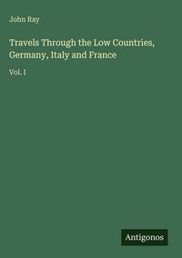 Produktbild: Travels Through the Low Countries, Germany, Italy and France