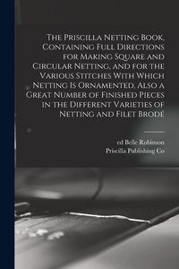 Produktbild: The Priscilla Netting Book, Containing Full Directions for Making Square and Circular Netting, and for the Various Stitches With Which Netting is Orna