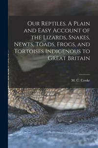 Produktbild: Our Reptiles. A Plain and Easy Account of the Lizards, Snakes, Newts, Toads, Frogs, and Tortoises Indigenous to Great Britain