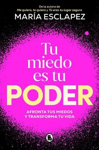 Produktbild: Tu Miedo Es Tu Poder: Afronta Tus Miedos Y Transforma Tu Vida / Your Own Fear Is You R Power