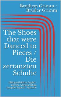 Produktbild: The Shoes that were Danced to Pieces / Die zertanzten Schuhe (Bilingual Edition: English - German / Zweisprachige Ausgabe: Englisch - Deutsch)