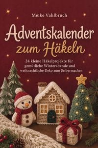 Produktbild: Adventskalender zum H&auml;keln: 24 kleine H&auml;kelprojekte f&uuml;r gem&uuml;tliche Winterabende und weihnachtliche Deko zum Selbermachen