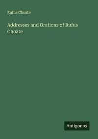 Produktbild: Addresses and Orations of Rufus Choate