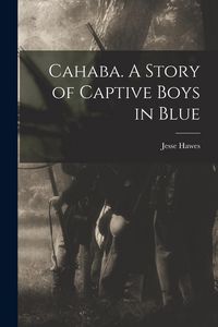 Produktbild: Cahaba. A Story of Captive Boys in Blue