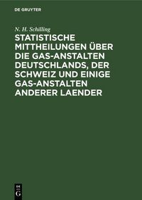 Produktbild: Statistische Mittheilungen &uuml;ber die Gas-Anstalten Deutschlands, der Schweiz und einige Gas-Anstalten anderer Laender