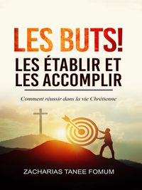 Bild vom Artikel Les buts! les établir et les accomplir!! (Aides Pratiques pour les Vainqueurs, #6) vom Autor Zacharias Tanee Fomum