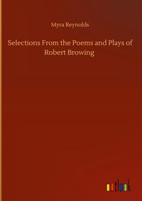 Produktbild: Selections From the Poems and Plays of Robert Browing