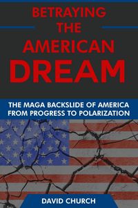 Produktbild: Betraying the American Dream: The MAGA Backslide of America from Progress to Polarization