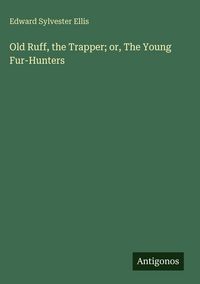 Produktbild: Old Ruff, the Trapper; or, The Young Fur-Hunters