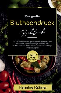 Produktbild: Das gro&szlig;e Bluthochdruck Kochbuch &ndash; 150 gesunde & herzfreundliche Rezepte f&uuml;r jeden Tag