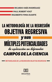 Produktbild: La metodolog&iacute;a de la Regresi&oacute;n Objetiva Regresiva y sus m&uacute;ltiples potencialidades de aplicaci&oacute;n en diferentes campos de la ciencia