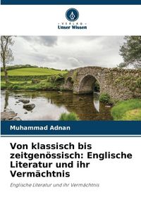 Produktbild: Von klassisch bis zeitgen&ouml;ssisch: Englische Literatur und ihr Verm&auml;chtnis