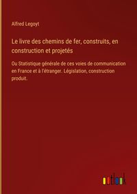 Produktbild: Le livre des chemins de fer, construits, en construction et projet&eacute;s