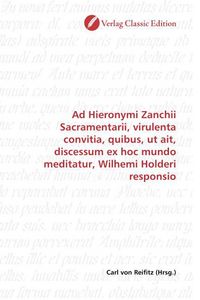 Produktbild: Ad Hieronymi Zanchii Sacramentarii, virulenta convitia, quibus, ut ait, discessum ex hoc mundo meditatur, Wilhemi Holderi responsio
