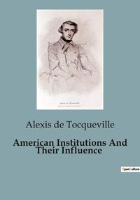 Bild vom Artikel American Institutions And Their Influence vom Autor Alexis de Tocqueville