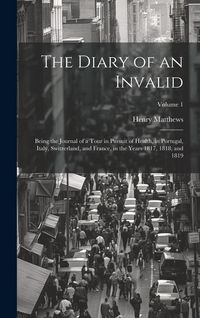 Produktbild: The Diary of an Invalid: Being the Journal of a Tour in Pursuit of Health, in Portugal, Italy, Switzerland, and France, in the Years 1817, 1818