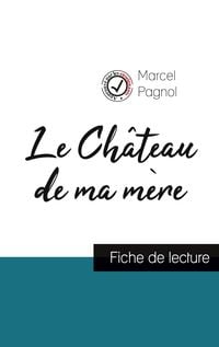 Produktbild: Le Ch&acirc;teau de ma m&egrave;re de Marcel Pagnol (fiche de lecture et analyse compl&egrave;te de l'oeuvre)