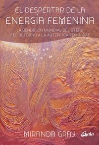 Produktbild: El despertar de la energ&iacute;a femenina : la bendici&oacute;n mundial del &uacute;tero y el retorno a la aut&eacute;ntica feminidad