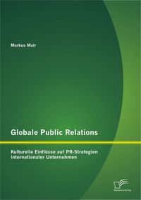 Produktbild: Globale Public Relations: Kulturelle Einfl&uuml;sse auf PR-Strategien internationaler Unternehmen