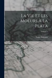 Produktbild: La vie et les moeurs &agrave; la Plata; Volume 1