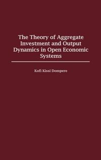 Produktbild: The Theory of Aggregate Investment and Output Dynamics in Open Economic Systems