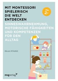 Produktbild: Mit Montessori spielerisch die Welt entdecken: Sinneswahrnehmung, motorische F&auml;higkeiten und Kompetenzen f&uuml;r den Alltag