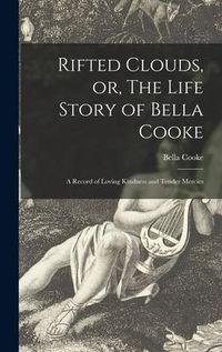 Produktbild: Rifted Clouds, or, The Life Story of Bella Cooke [microform]: a Record of Loving Kindness and Tender Mercies