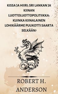 Produktbild: Kissa ja hiiri; Sri Lankan ja Kiinan luottoluottopolitiikka: kuinka kiinalainen lohik&auml;&auml;rme puukotti saarta selk&auml;&auml;n?