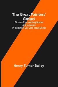 Produktbild: The Great Painters' Gospel; Pictures Representing Scenes and Incidents in the Life of Our Lord Jesus Christ